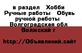  в раздел : Хобби. Ручные работы » Обувь ручной работы . Волгоградская обл.,Волжский г.